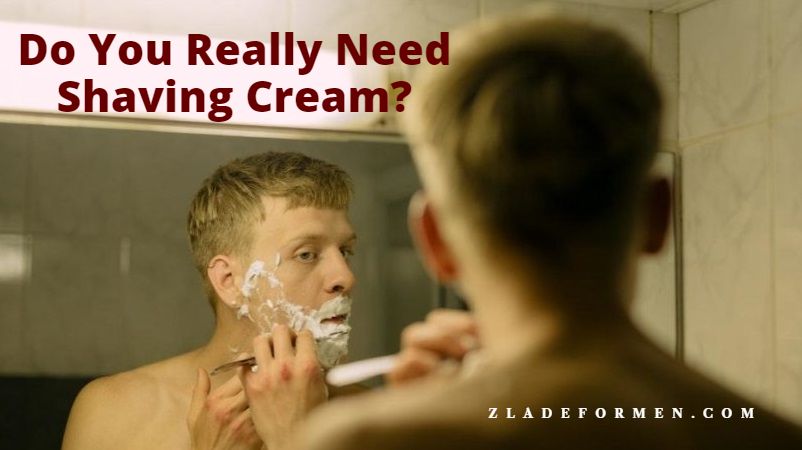 Do You Really Need Shaving Cream? - ZLADE