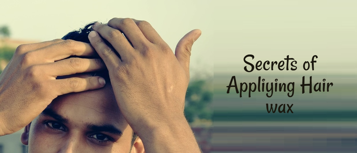 Secrets Of Applying Hair Wax