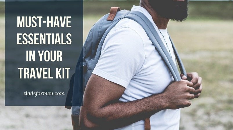 Must-Have Essentials in Your Travel Kit for Men - ZLADE