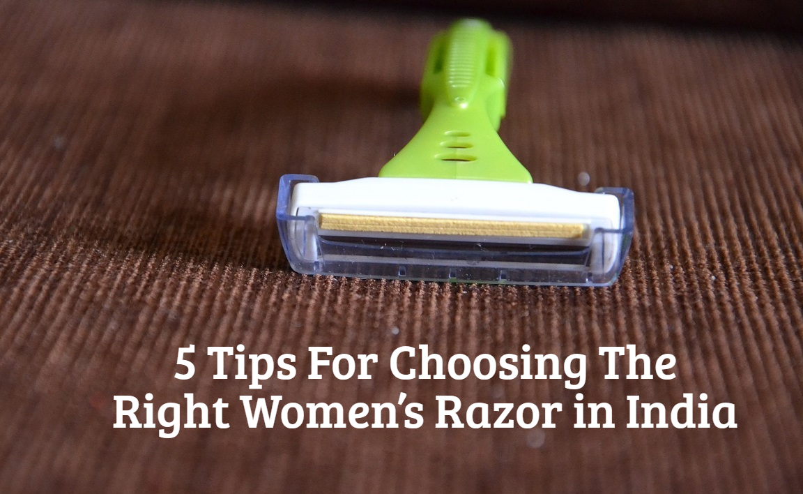 5 Tips For Choosing The Right Women’s Razor in India