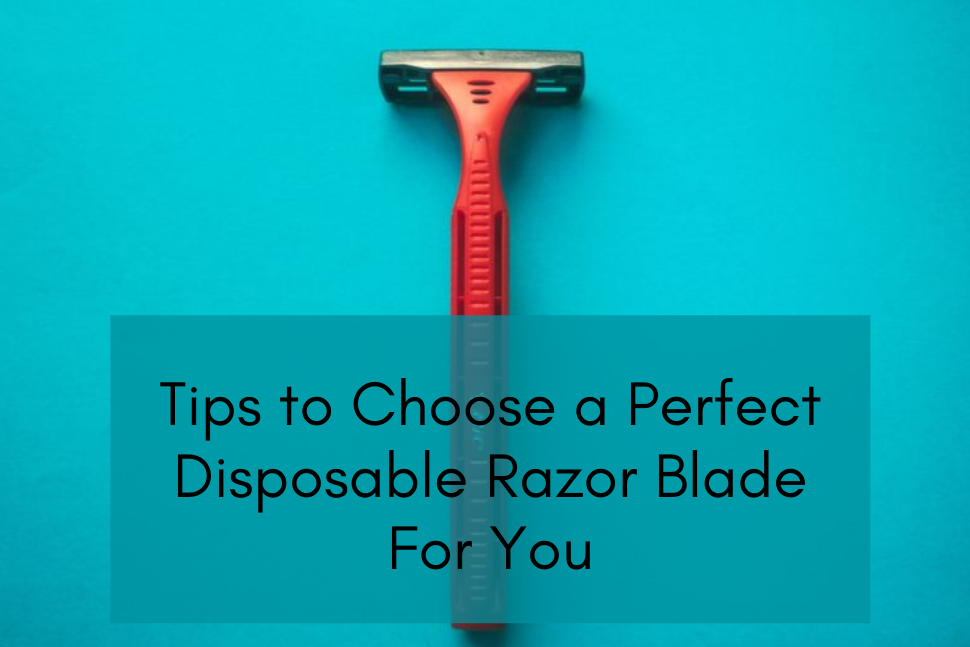 how to Choose Disposable Razor Blade