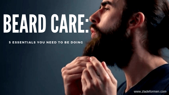 How to Take Care of Beard? - 5 Essentials You Need To Be Doing - ZLADE