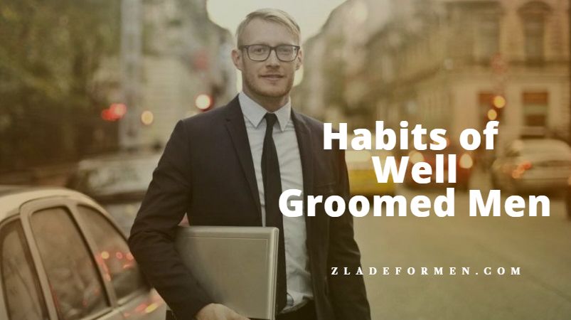Men's Grooming tips that well groomed men should know - ZLADE