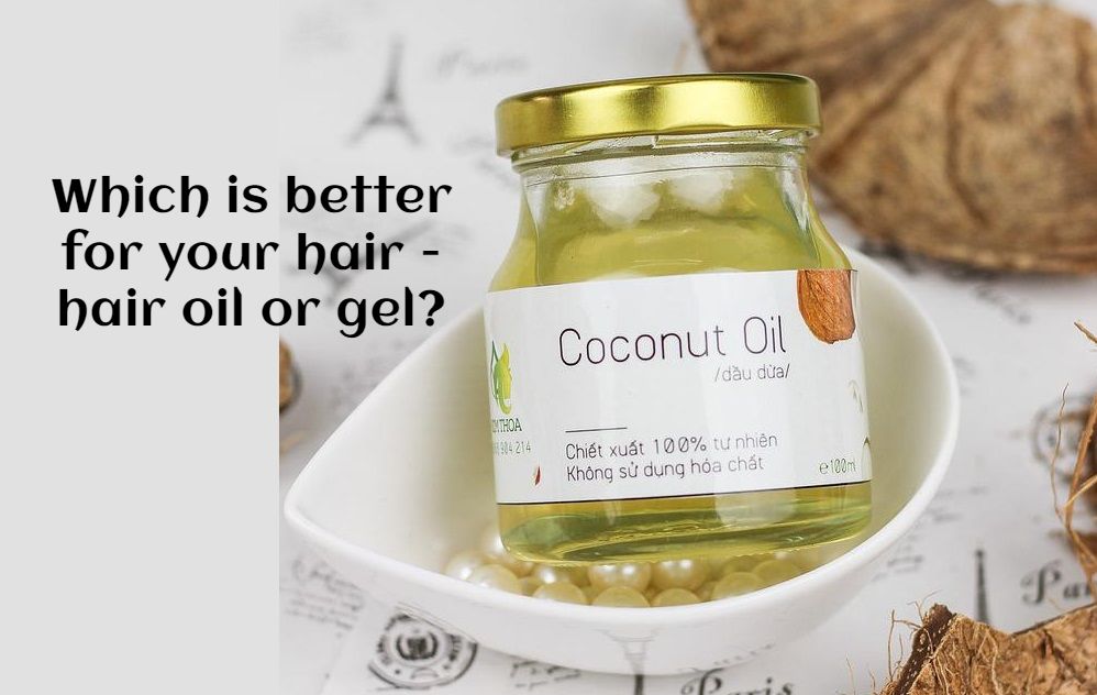 Which is better for your hair - hair oil or gel?