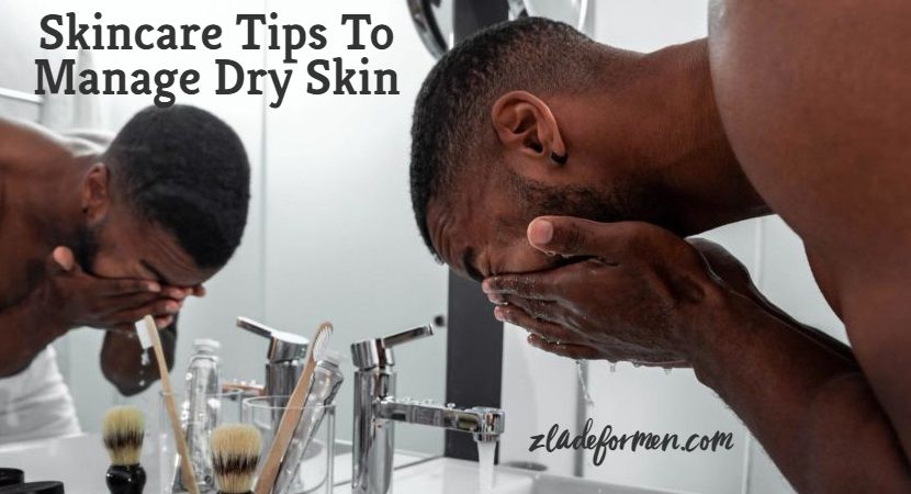 Skincare Tips To Manage Dry Skin - ZLADE